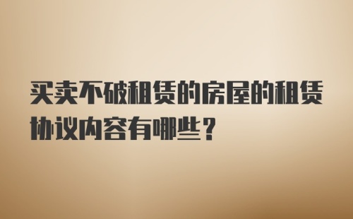 买卖不破租赁的房屋的租赁协议内容有哪些？