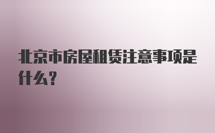 北京市房屋租赁注意事项是什么？