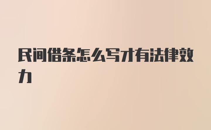 民间借条怎么写才有法律效力