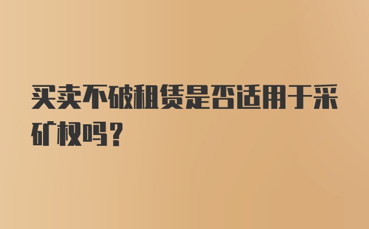 买卖不破租赁是否适用于采矿权吗？