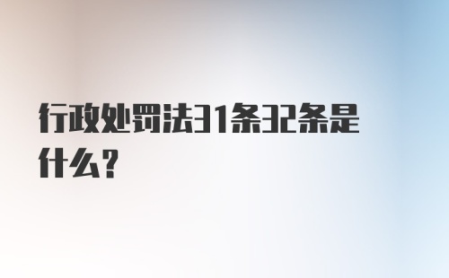 行政处罚法31条32条是什么？