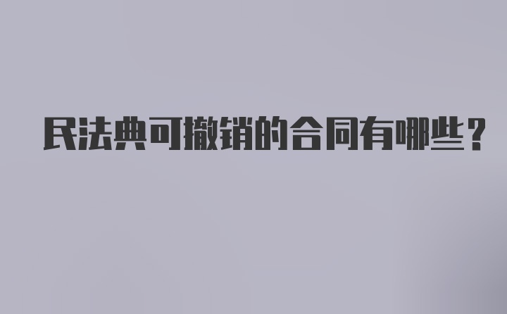 民法典可撤销的合同有哪些？