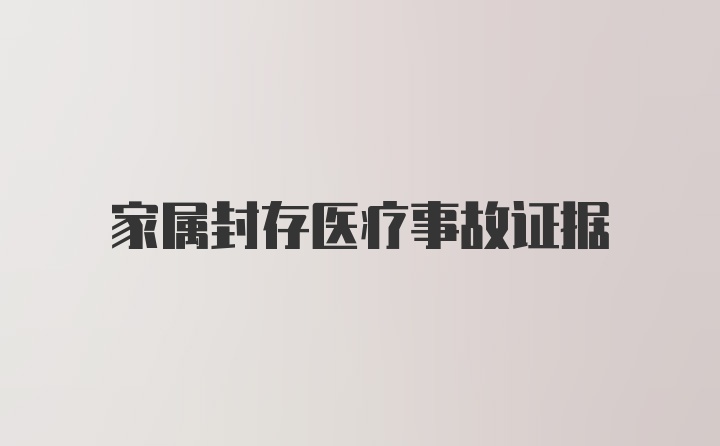 家属封存医疗事故证据