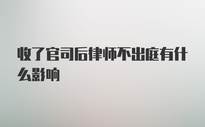 收了官司后律师不出庭有什么影响