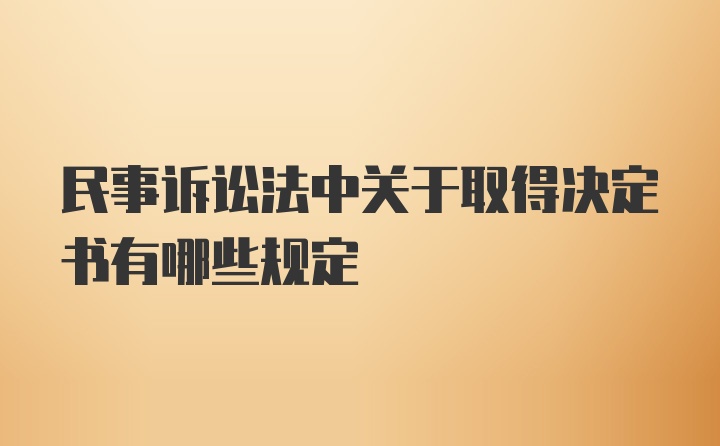 民事诉讼法中关于取得决定书有哪些规定