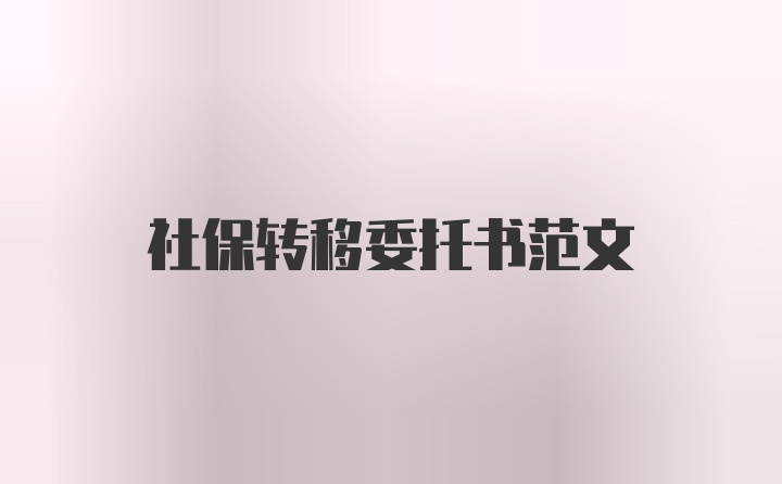 社保转移委托书范文