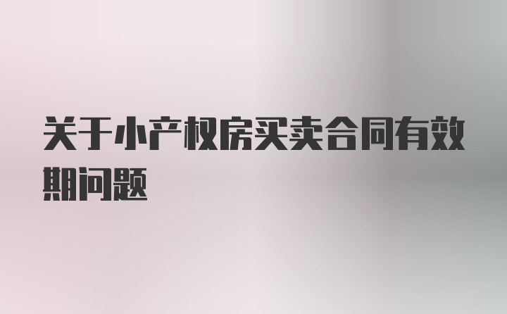 关于小产权房买卖合同有效期问题