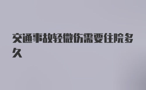 交通事故轻微伤需要住院多久