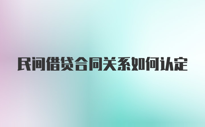 民间借贷合同关系如何认定