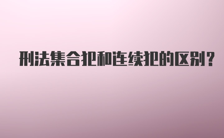 刑法集合犯和连续犯的区别？