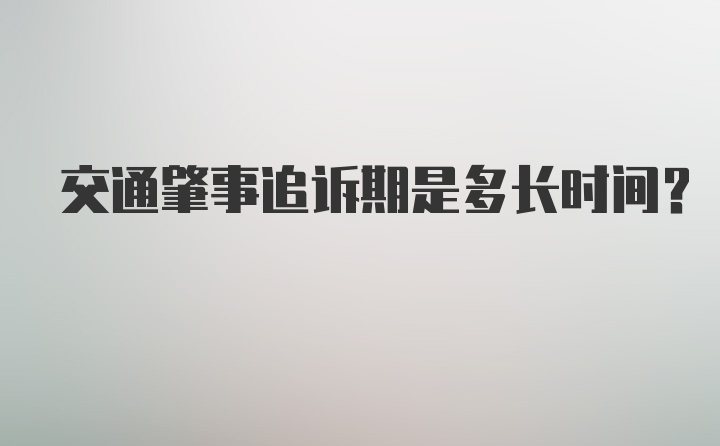 交通肇事追诉期是多长时间？