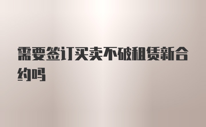 需要签订买卖不破租赁新合约吗