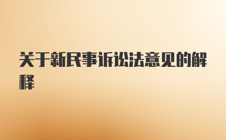 关于新民事诉讼法意见的解释