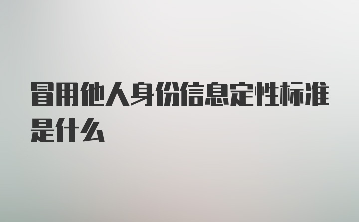 冒用他人身份信息定性标准是什么