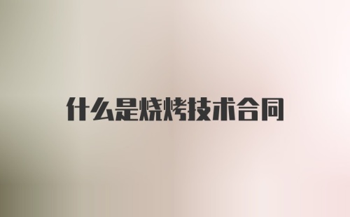 什么是烧烤技术合同