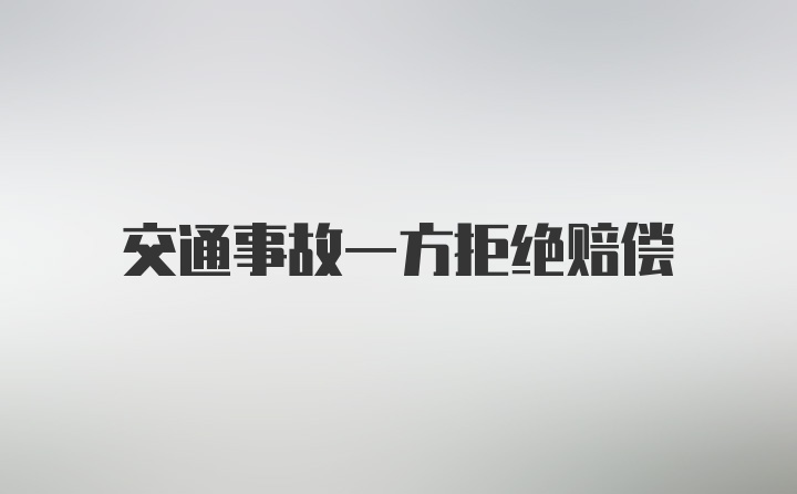 交通事故一方拒绝赔偿