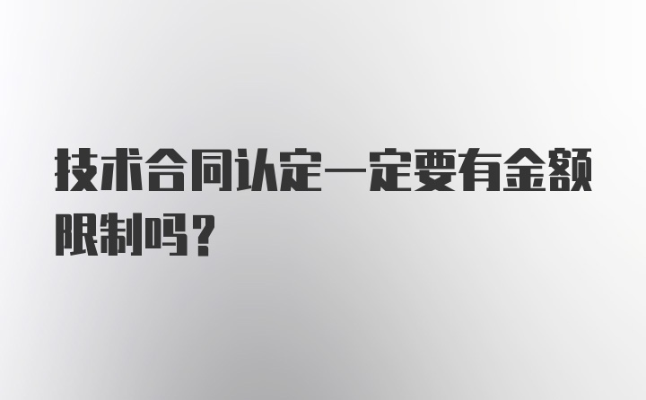 技术合同认定一定要有金额限制吗？