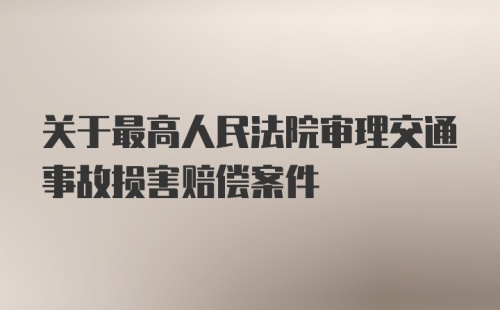 关于最高人民法院审理交通事故损害赔偿案件