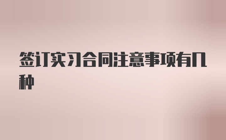 签订实习合同注意事项有几种