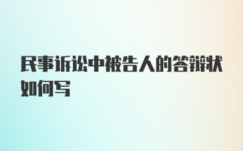 民事诉讼中被告人的答辩状如何写