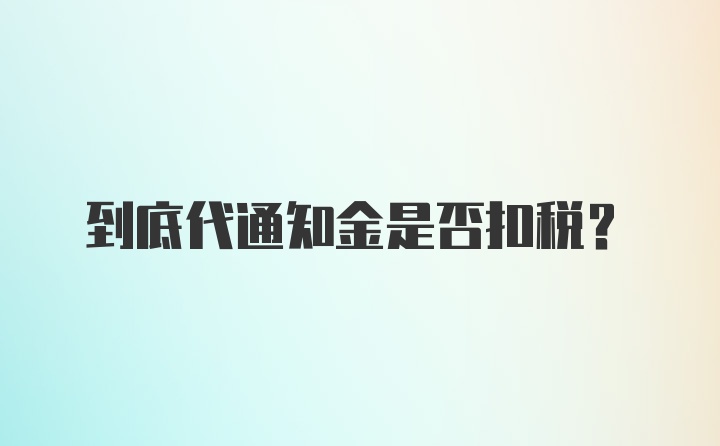 到底代通知金是否扣税?