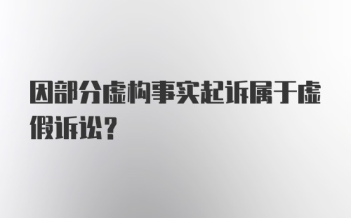 因部分虚构事实起诉属于虚假诉讼？