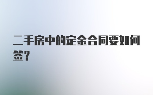 二手房中的定金合同要如何签?