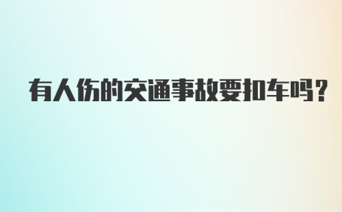 有人伤的交通事故要扣车吗?