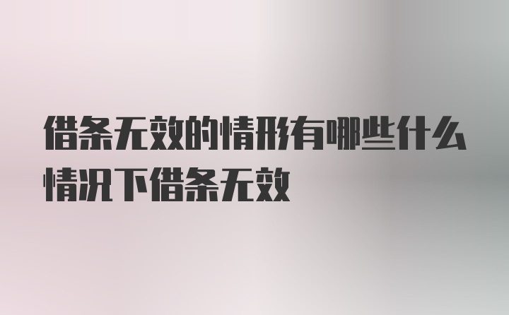 借条无效的情形有哪些什么情况下借条无效