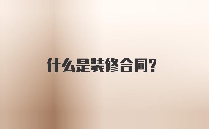 什么是装修合同？