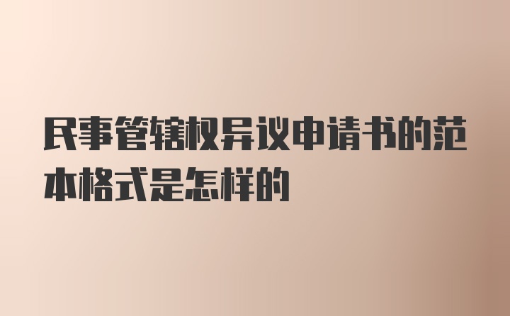 民事管辖权异议申请书的范本格式是怎样的