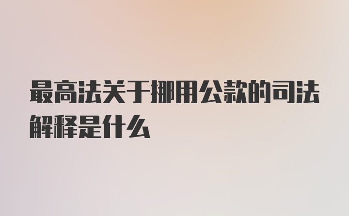 最高法关于挪用公款的司法解释是什么