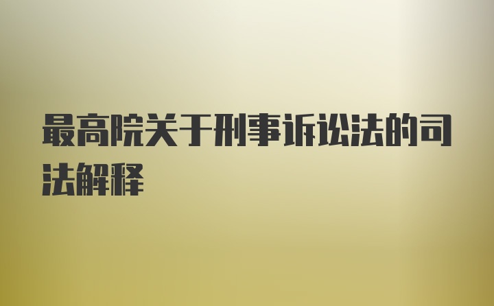 最高院关于刑事诉讼法的司法解释