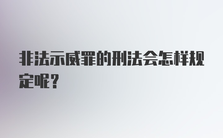 非法示威罪的刑法会怎样规定呢？