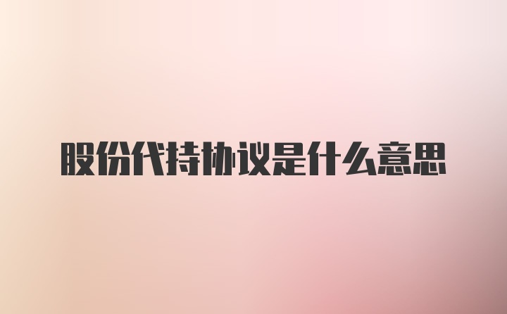 股份代持协议是什么意思