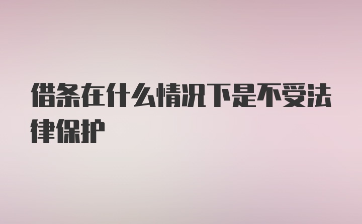 借条在什么情况下是不受法律保护