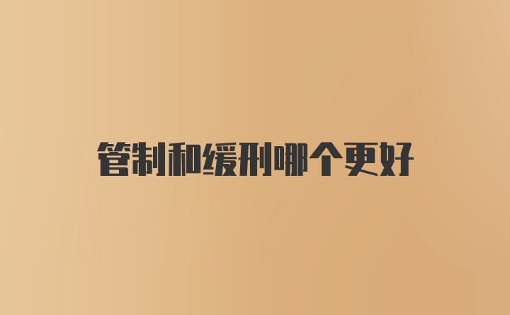 管制和缓刑哪个更好