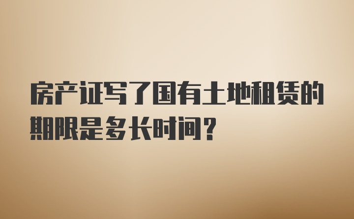 房产证写了国有土地租赁的期限是多长时间？