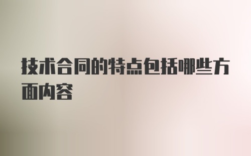 技术合同的特点包括哪些方面内容