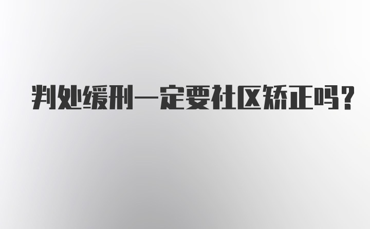 判处缓刑一定要社区矫正吗？