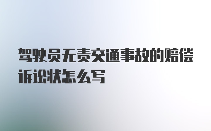 驾驶员无责交通事故的赔偿诉讼状怎么写