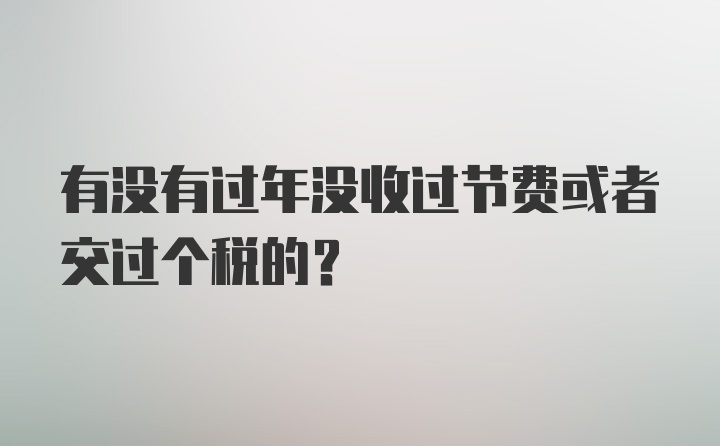 有没有过年没收过节费或者交过个税的？