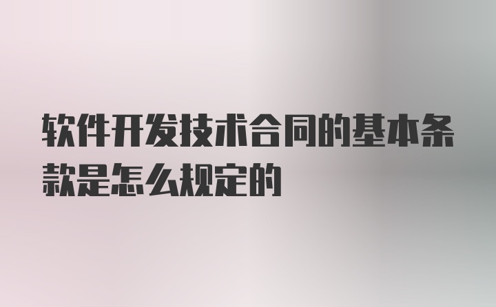 软件开发技术合同的基本条款是怎么规定的