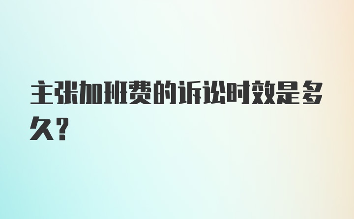 主张加班费的诉讼时效是多久？