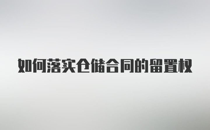 如何落实仓储合同的留置权