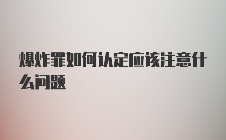 爆炸罪如何认定应该注意什么问题