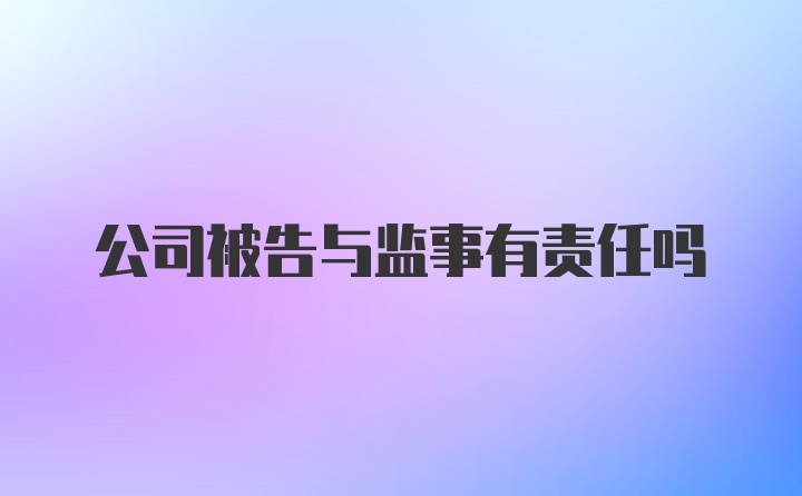 公司被告与监事有责任吗