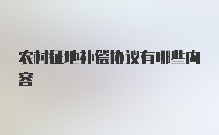 农村征地补偿协议有哪些内容