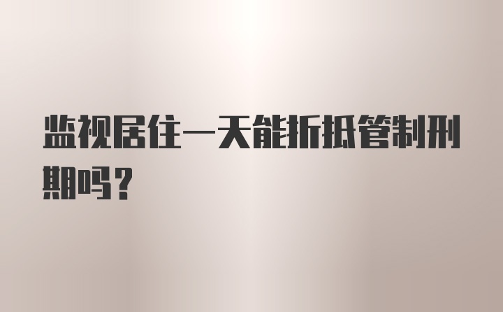 监视居住一天能折抵管制刑期吗？