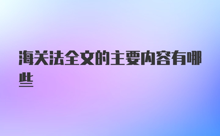 海关法全文的主要内容有哪些